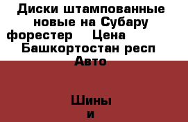 Диски штампованные новые на Субару форестер  › Цена ­ 1 000 - Башкортостан респ. Авто » Шины и диски   